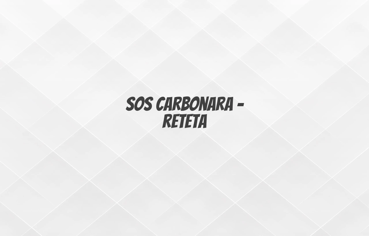 sos carbonara reteta
