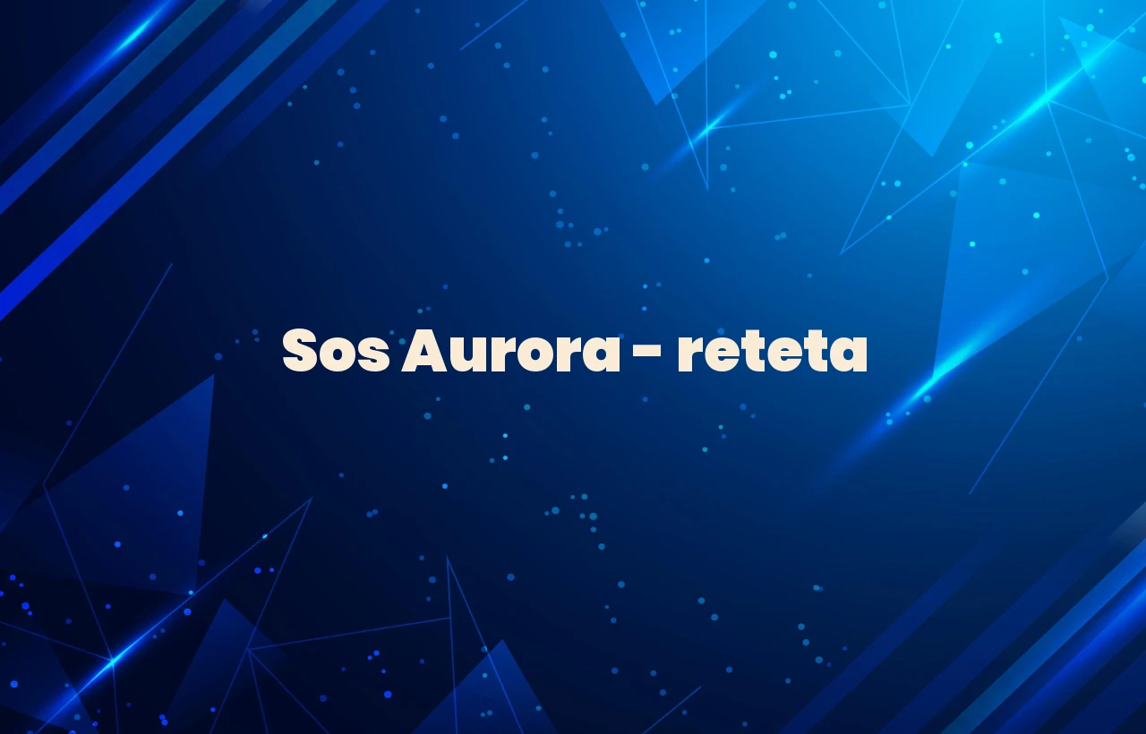 sos aurora reteta