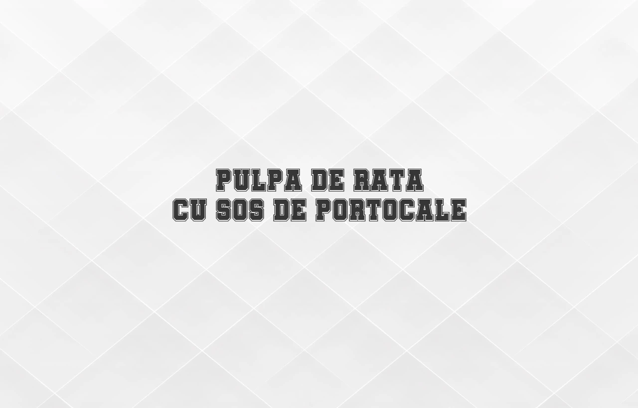 pulpa de rata cu sos de portocale