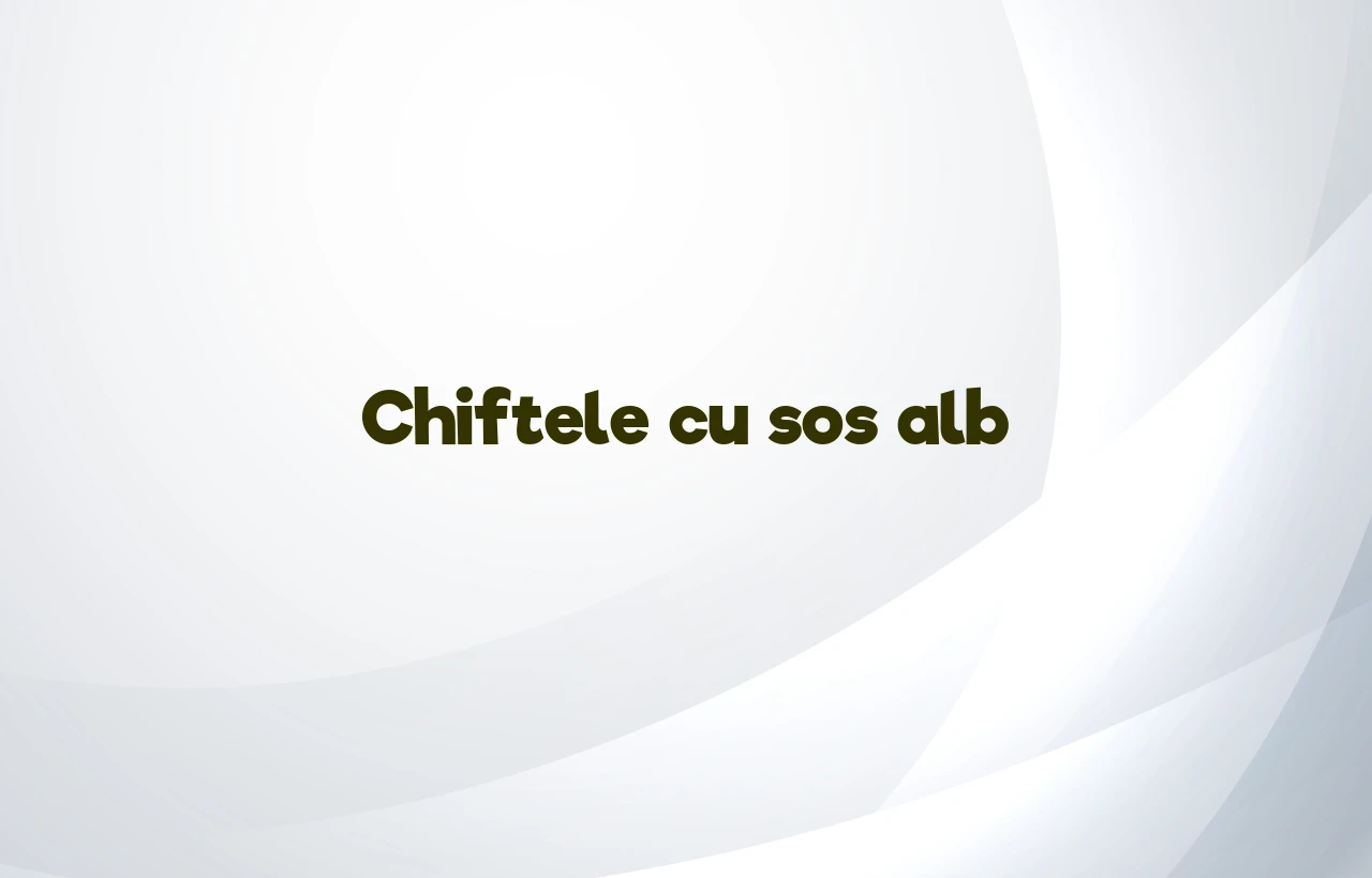chiftele cu sos alb