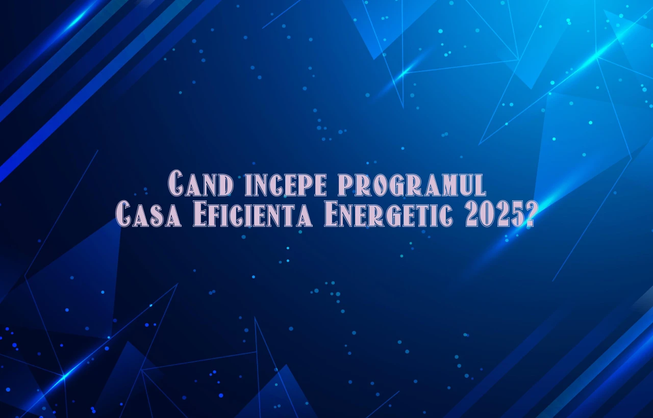 cand incepe programul casa eficienta energetic 2025