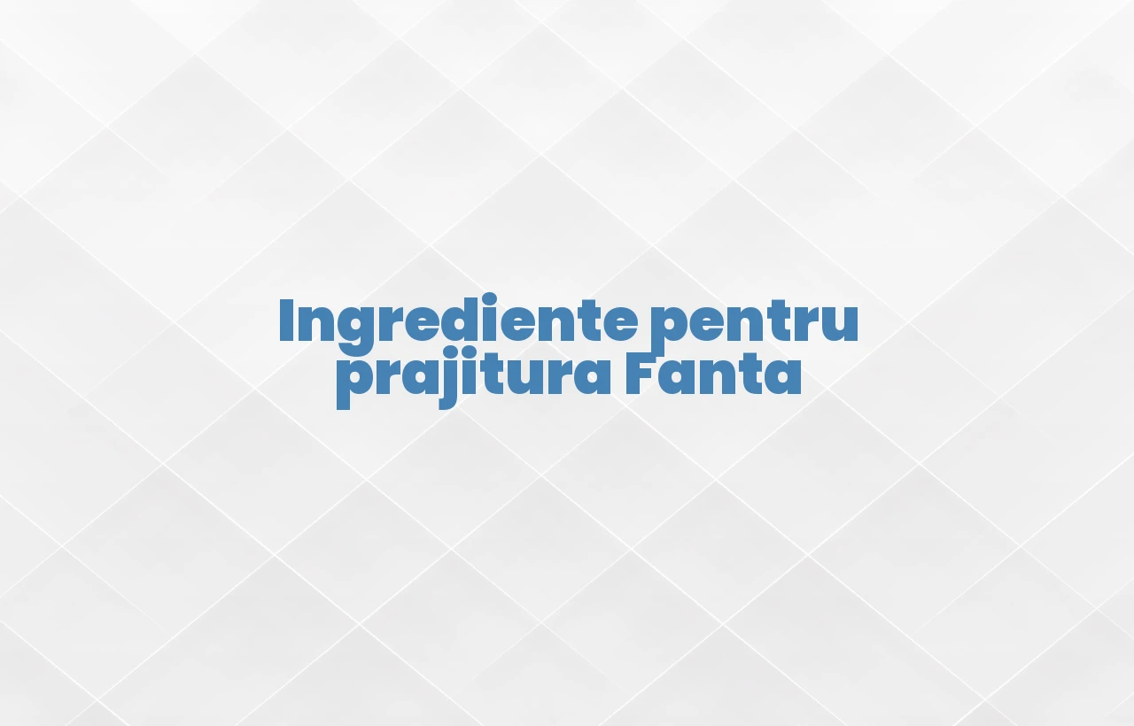 ingrediente prajitura fanta