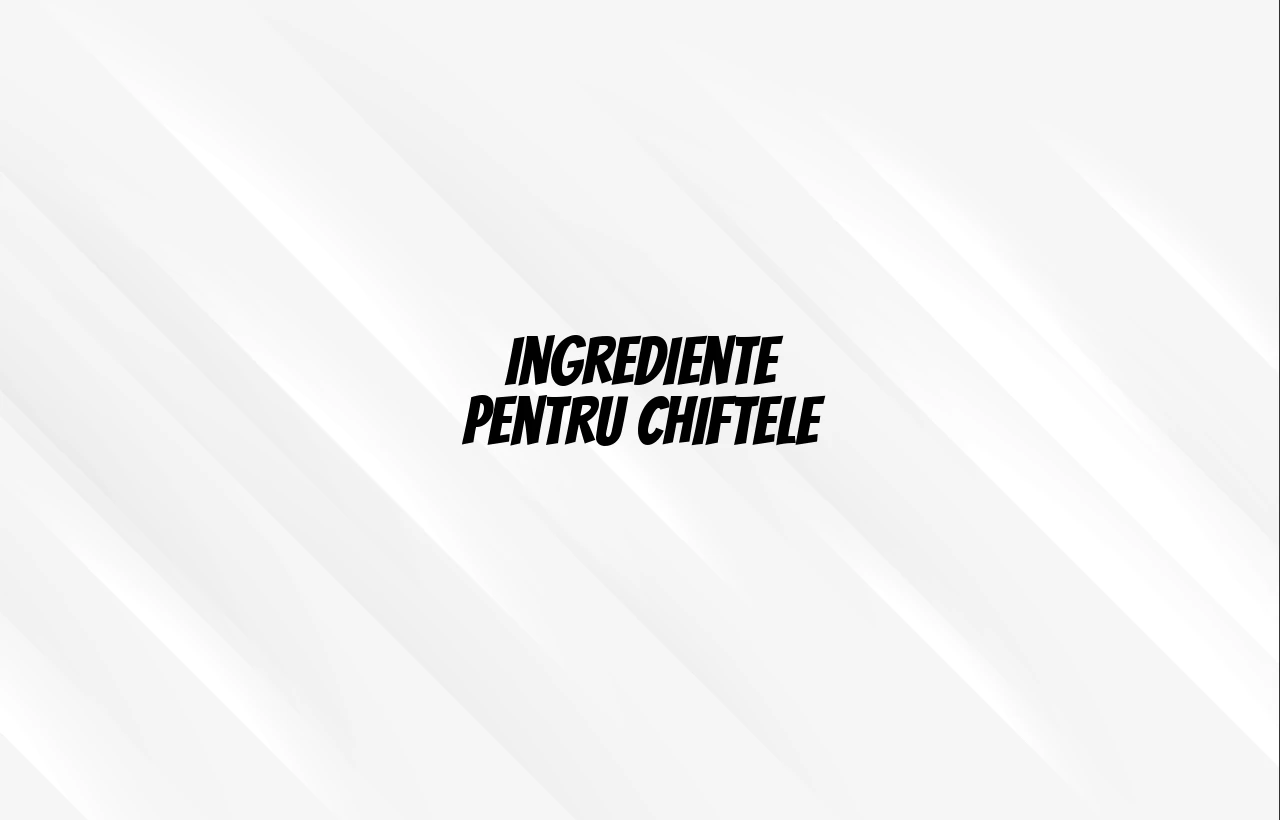 ingrediente chiftele