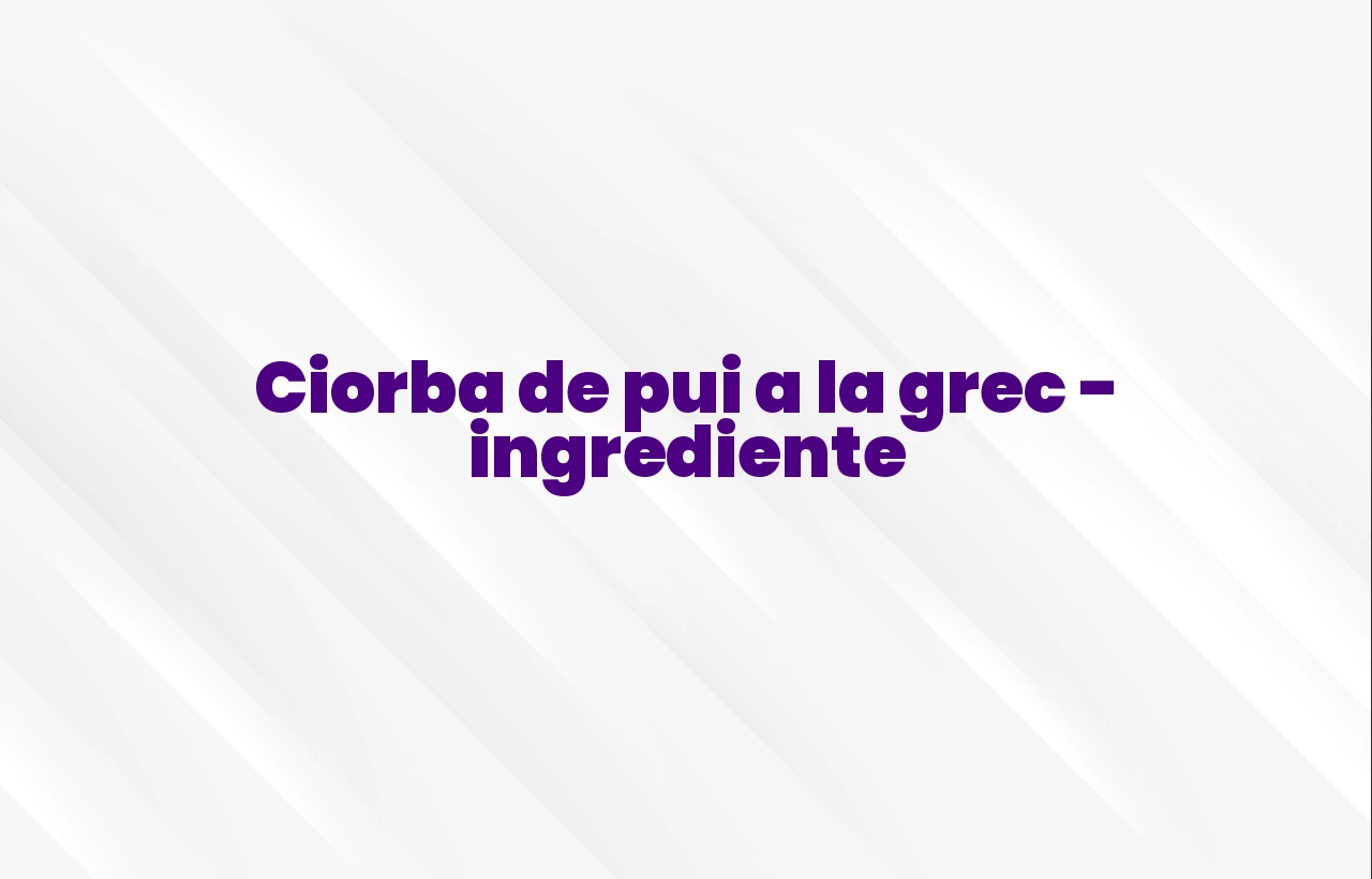 ciorba de pui a la grec ingrediente