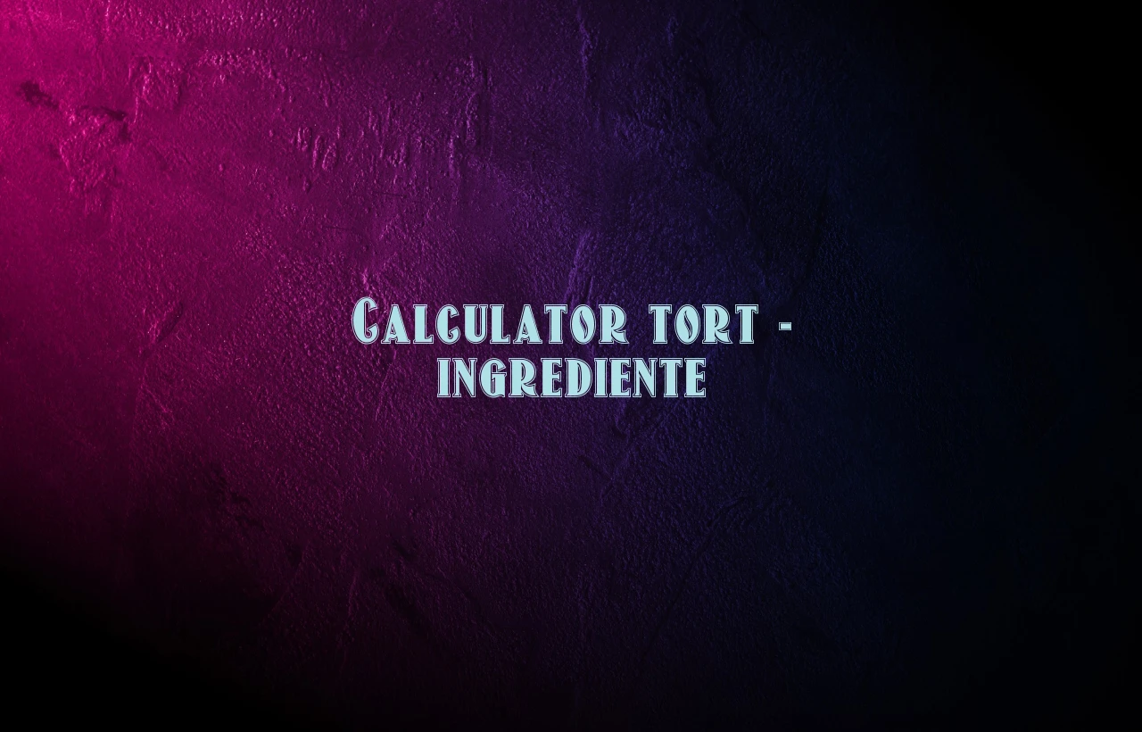 calculator ingrediente tort