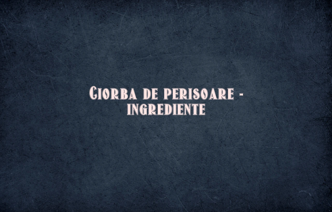 ciorba de perisoare ingrediente