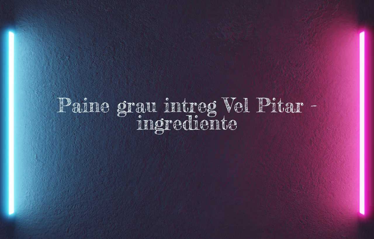 paine grau intreg vel pitar ingrediente